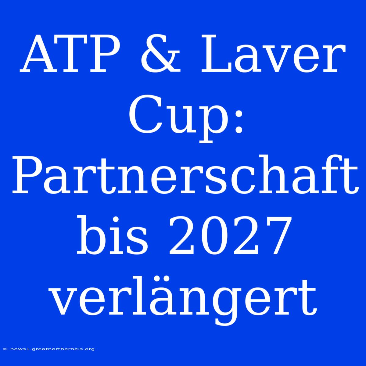 ATP & Laver Cup: Partnerschaft Bis 2027 Verlängert