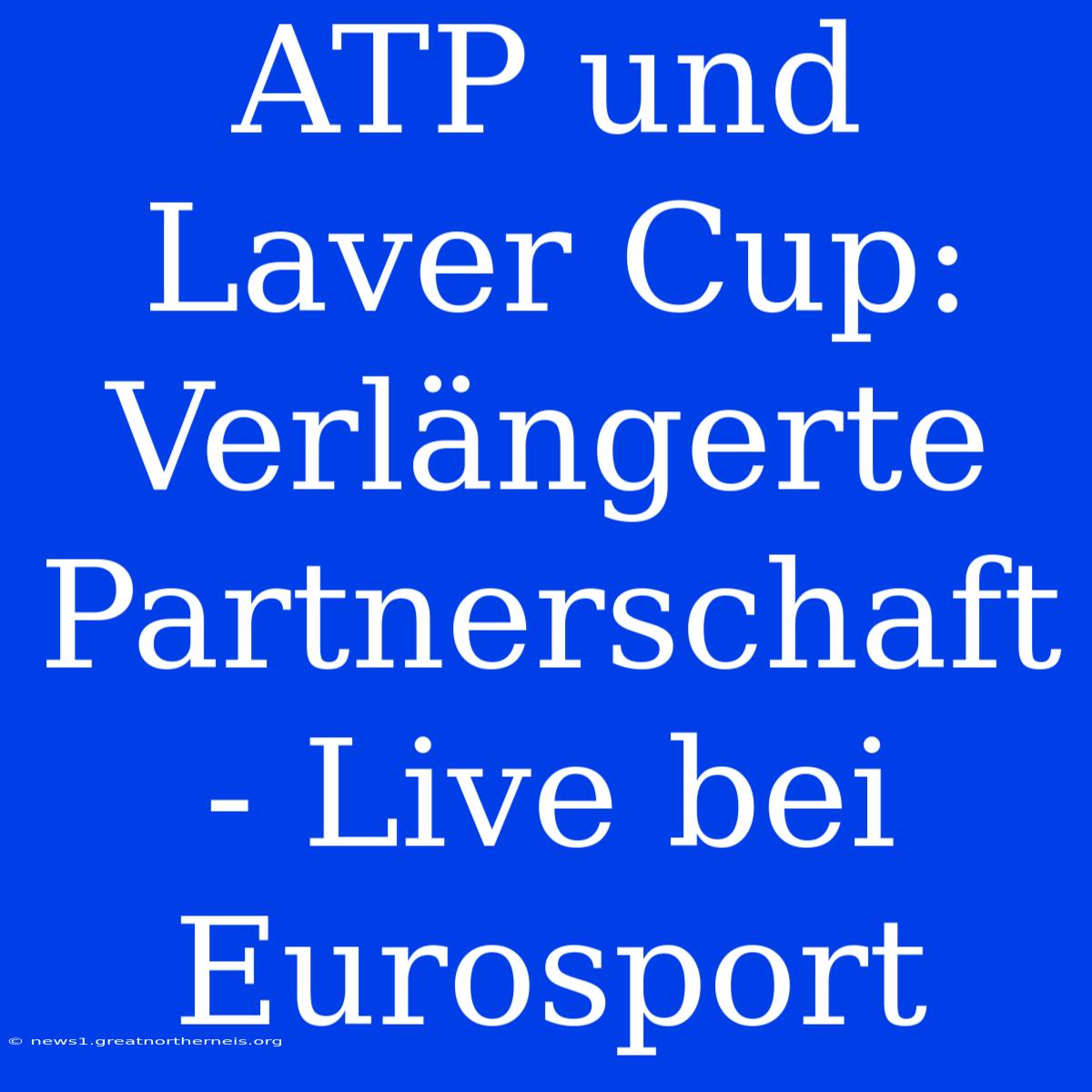 ATP Und Laver Cup: Verlängerte Partnerschaft - Live Bei Eurosport