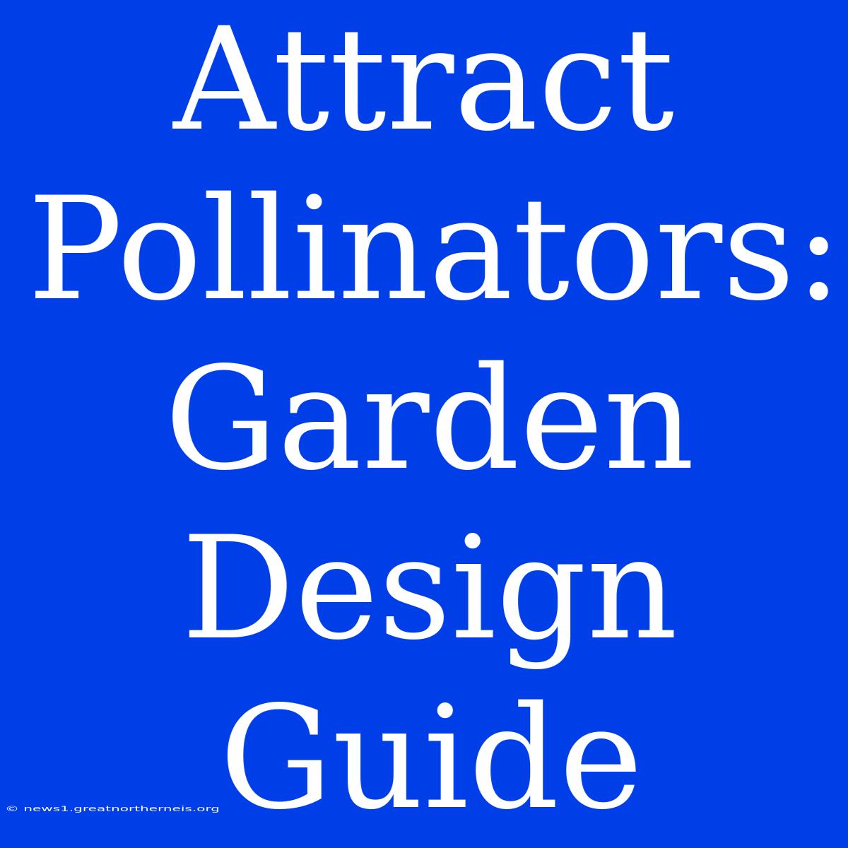 Attract Pollinators: Garden Design Guide