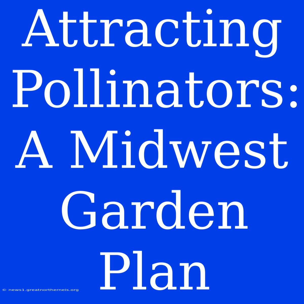 Attracting Pollinators: A Midwest Garden Plan