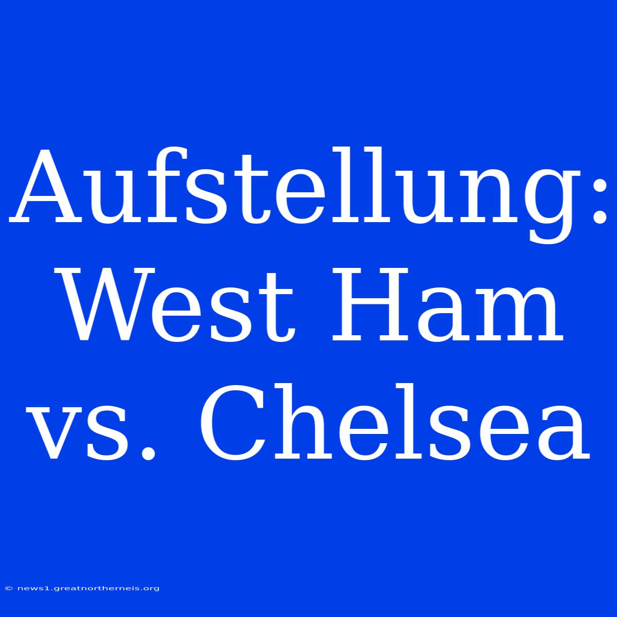 Aufstellung: West Ham Vs. Chelsea