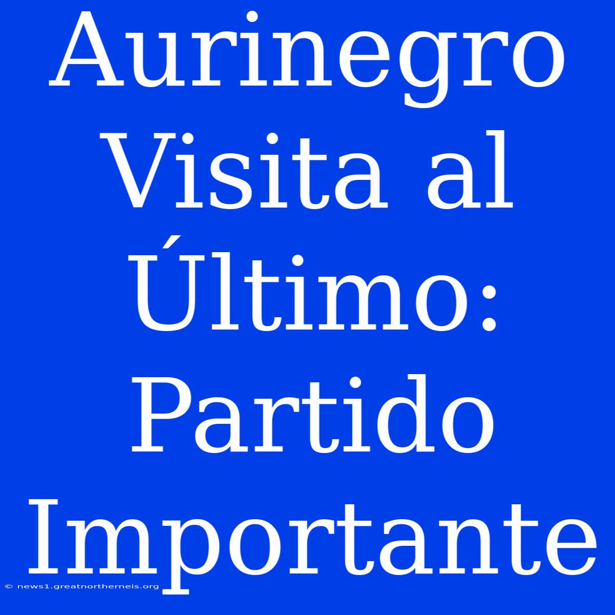 Aurinegro Visita Al Último: Partido Importante