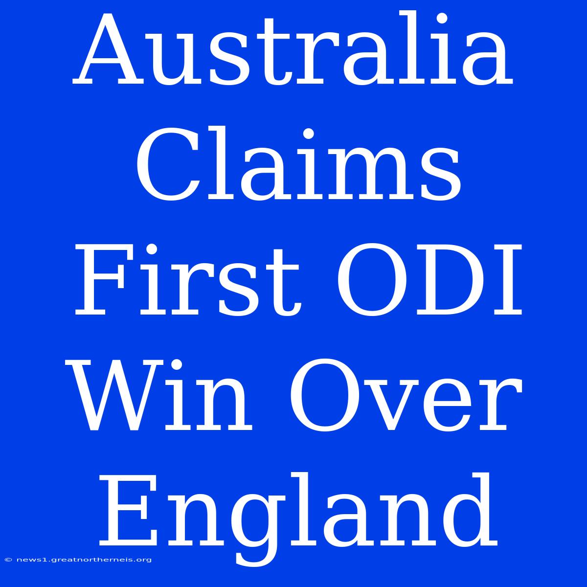 Australia Claims First ODI Win Over England