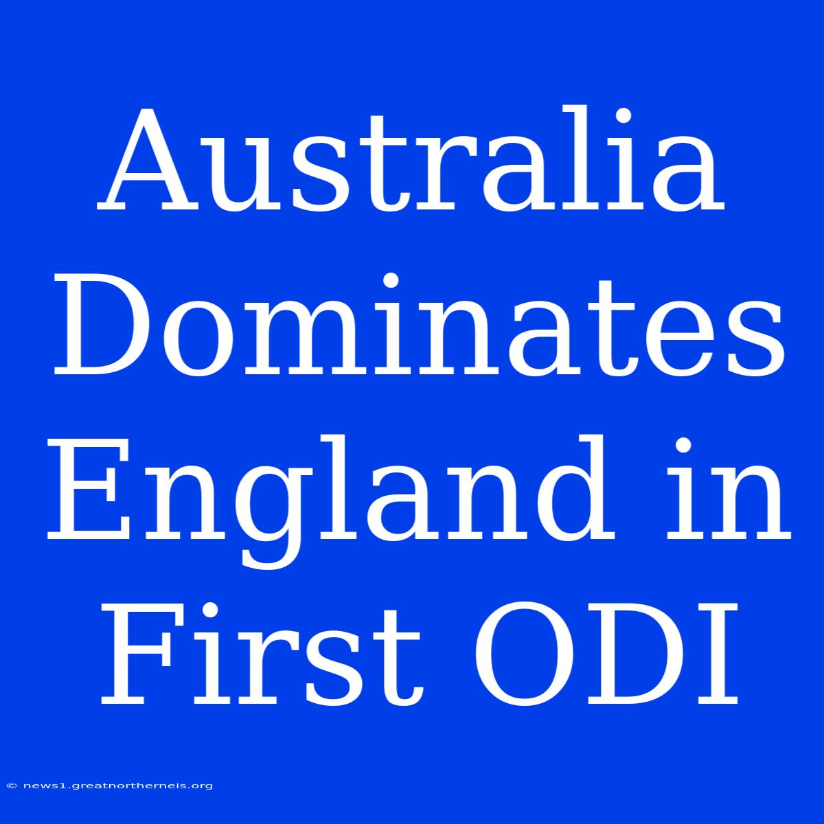 Australia Dominates England In First ODI