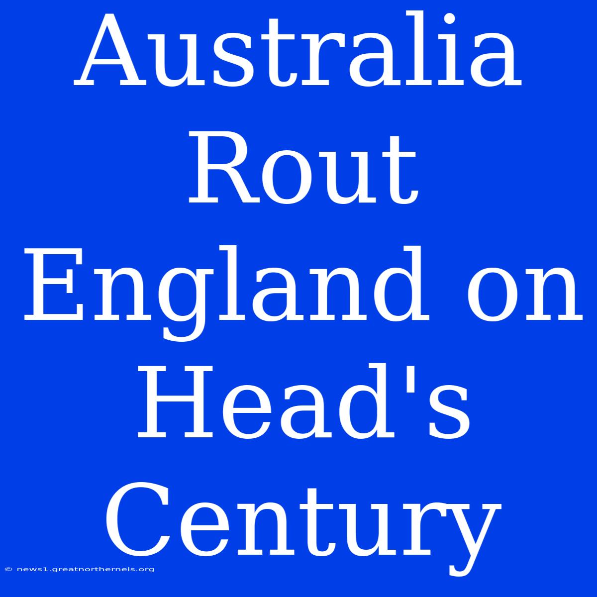 Australia Rout England On Head's Century