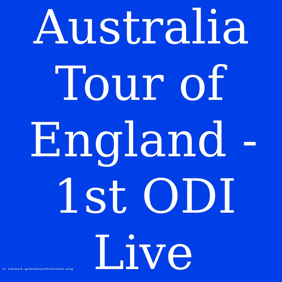 Australia Tour Of England - 1st ODI Live