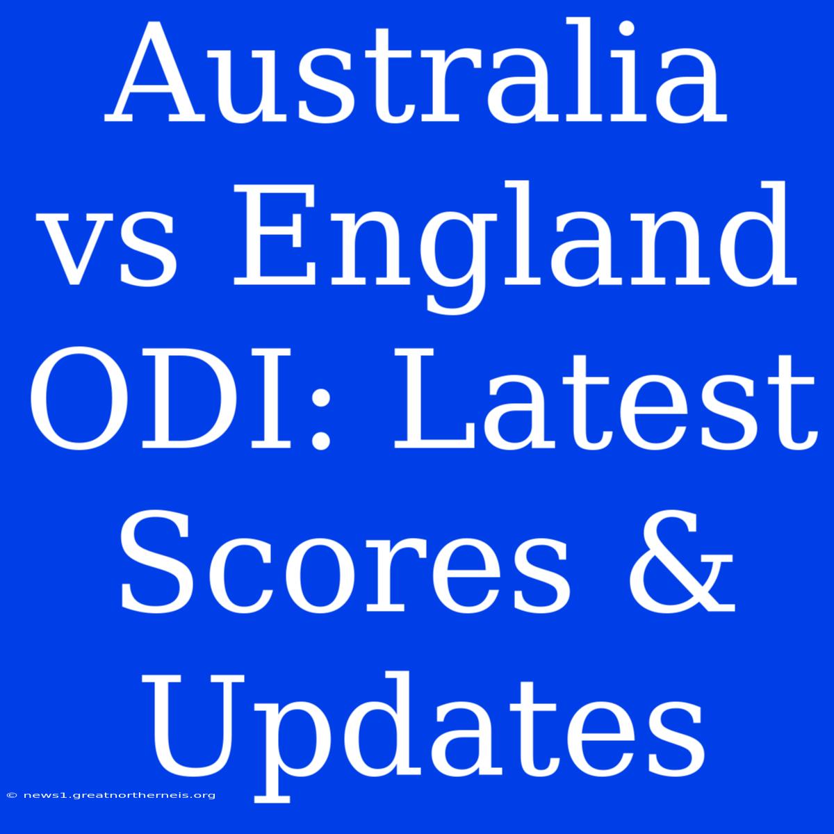 Australia Vs England ODI: Latest Scores & Updates