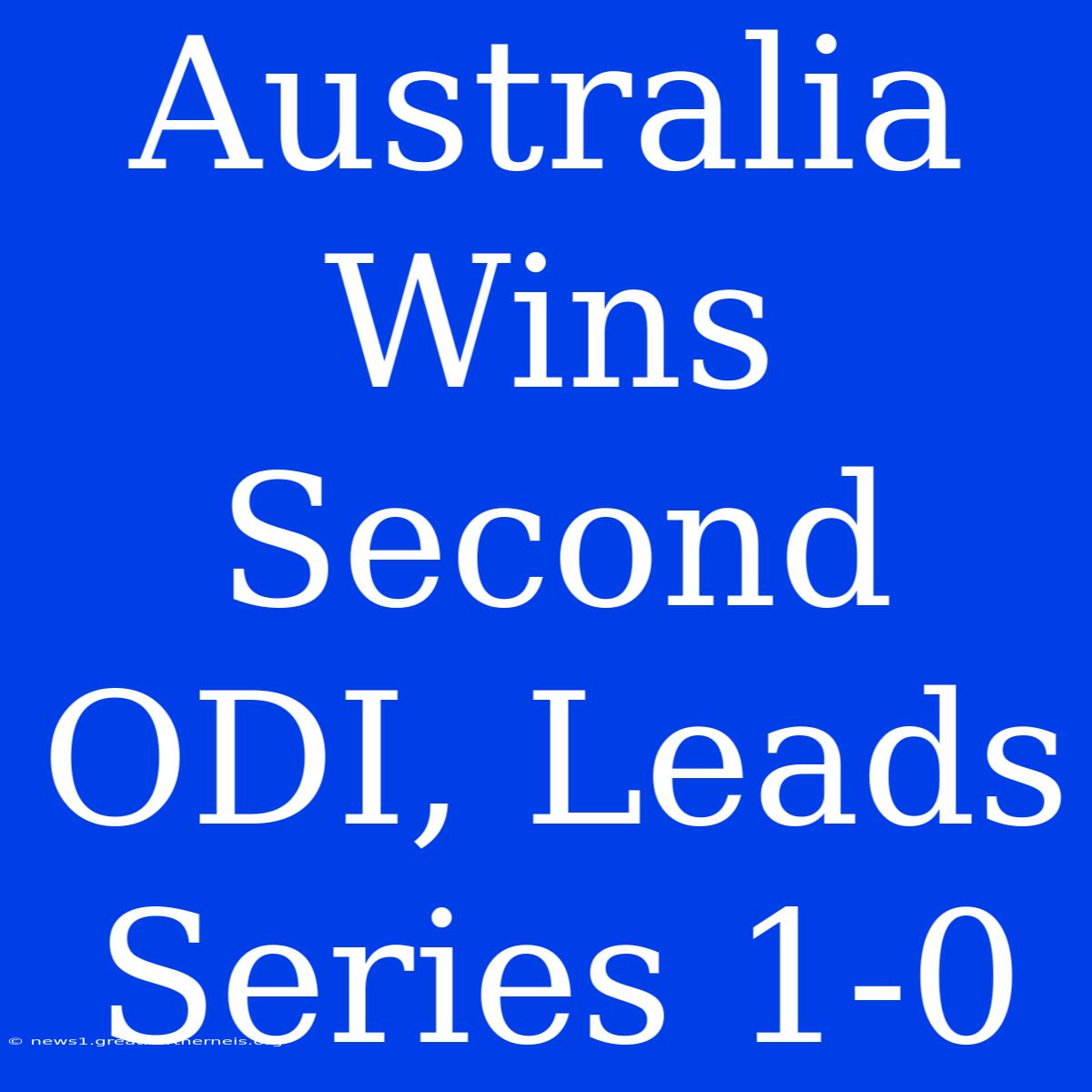 Australia Wins Second ODI, Leads Series 1-0