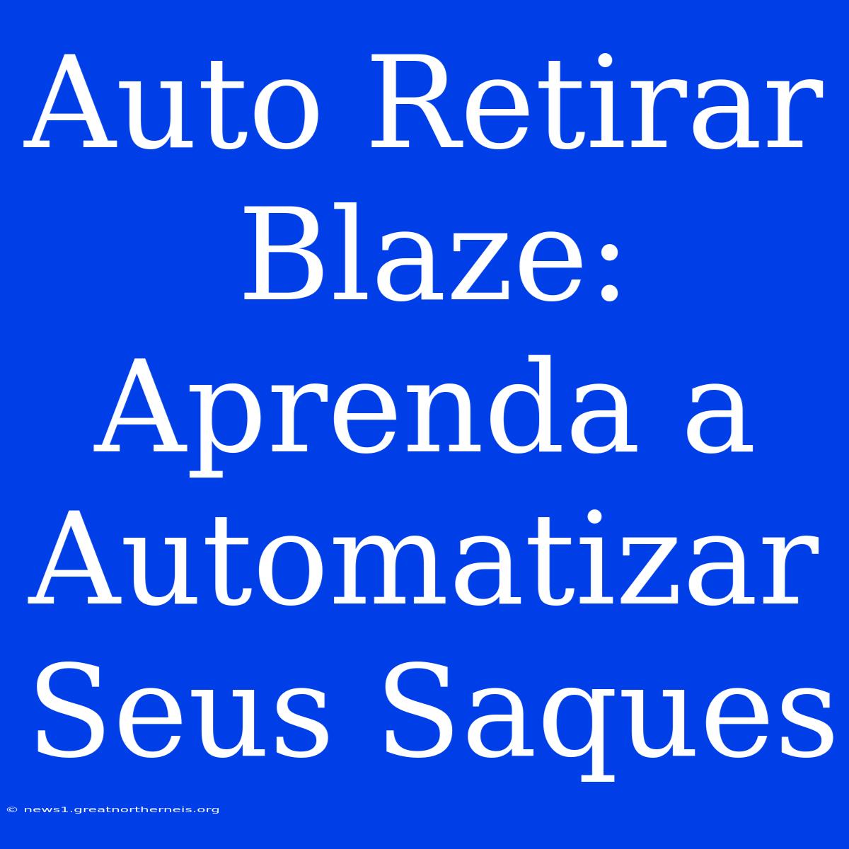 Auto Retirar Blaze: Aprenda A Automatizar Seus Saques