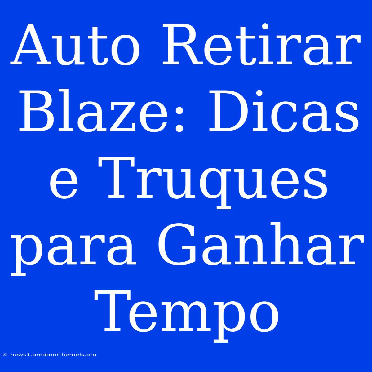 Auto Retirar Blaze: Dicas E Truques Para Ganhar Tempo