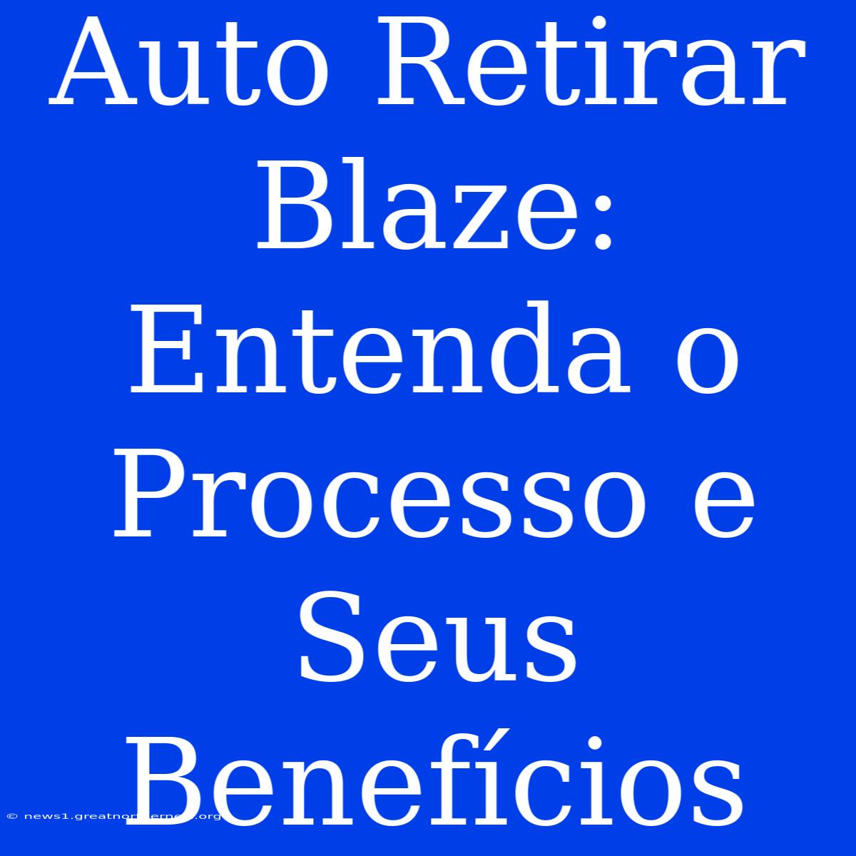 Auto Retirar Blaze: Entenda O Processo E Seus Benefícios