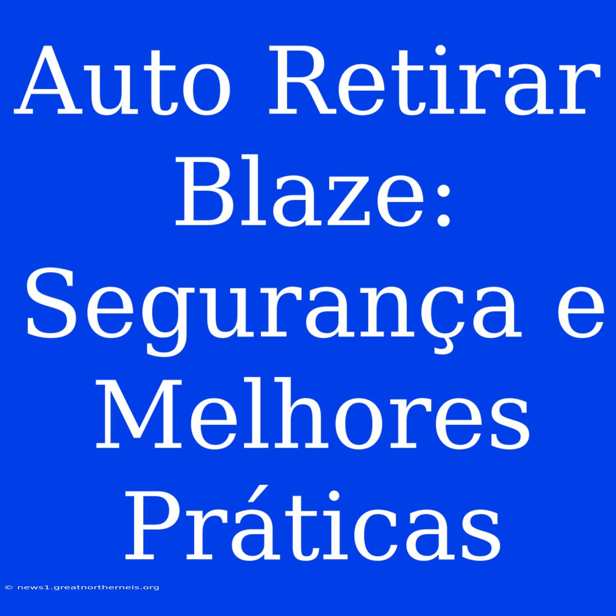 Auto Retirar Blaze: Segurança E Melhores Práticas