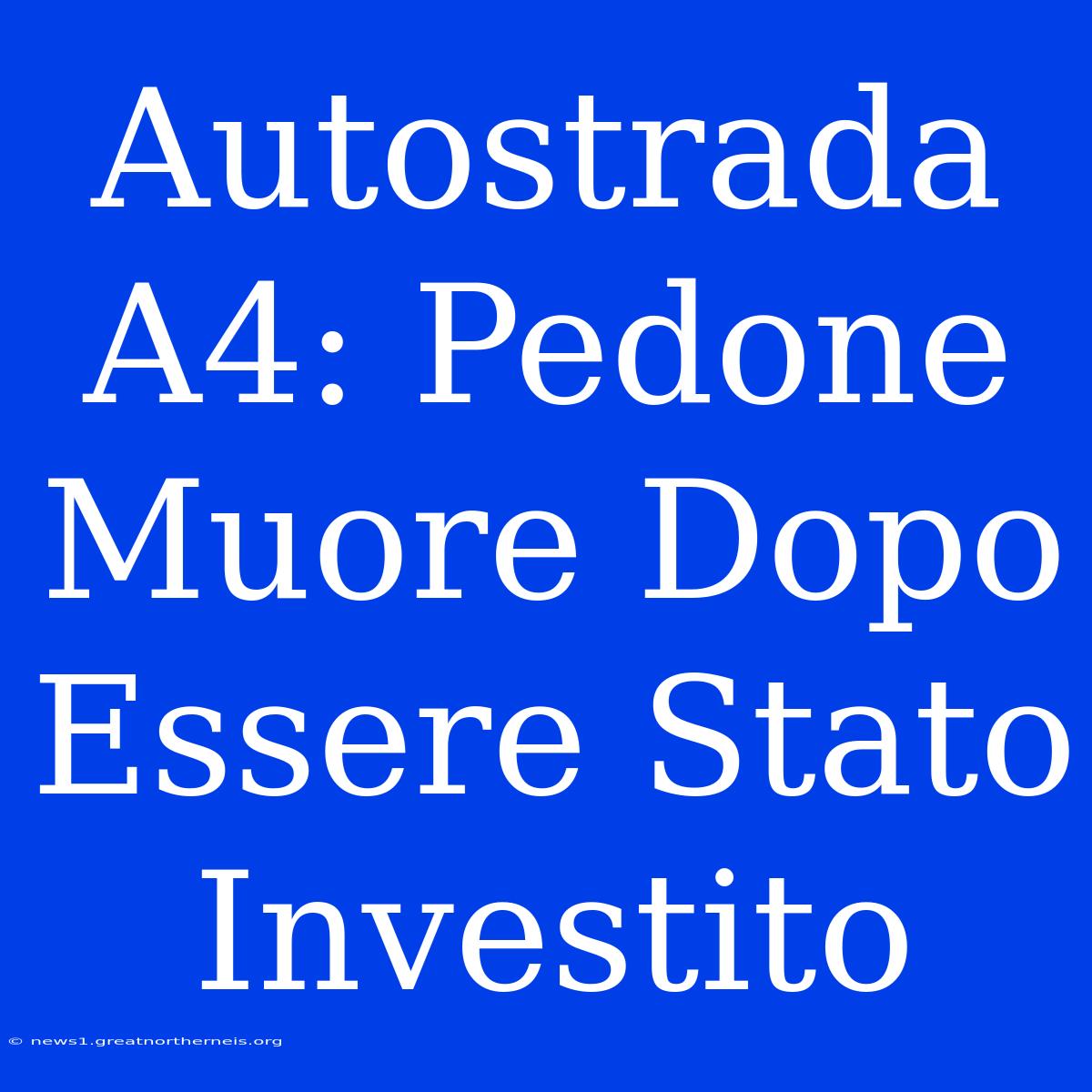 Autostrada A4: Pedone Muore Dopo Essere Stato Investito