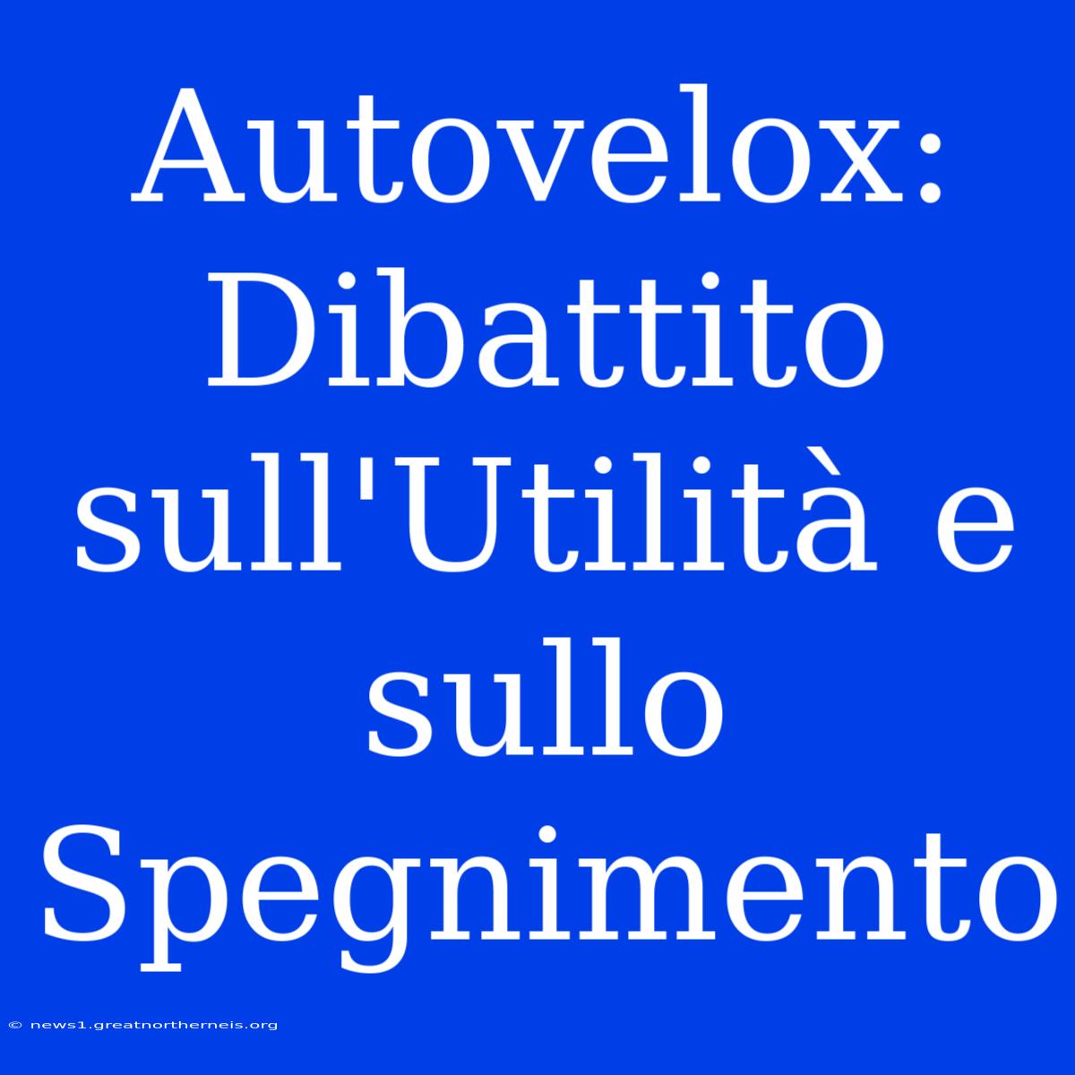 Autovelox: Dibattito Sull'Utilità E Sullo Spegnimento