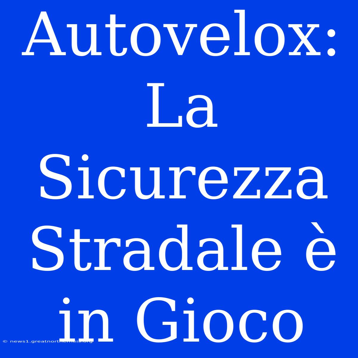 Autovelox: La Sicurezza Stradale È In Gioco