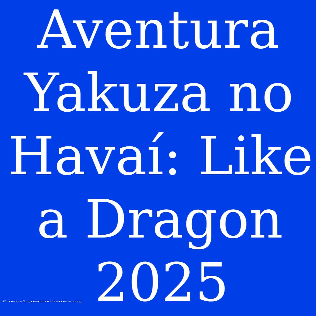 Aventura Yakuza No Havaí: Like A Dragon 2025