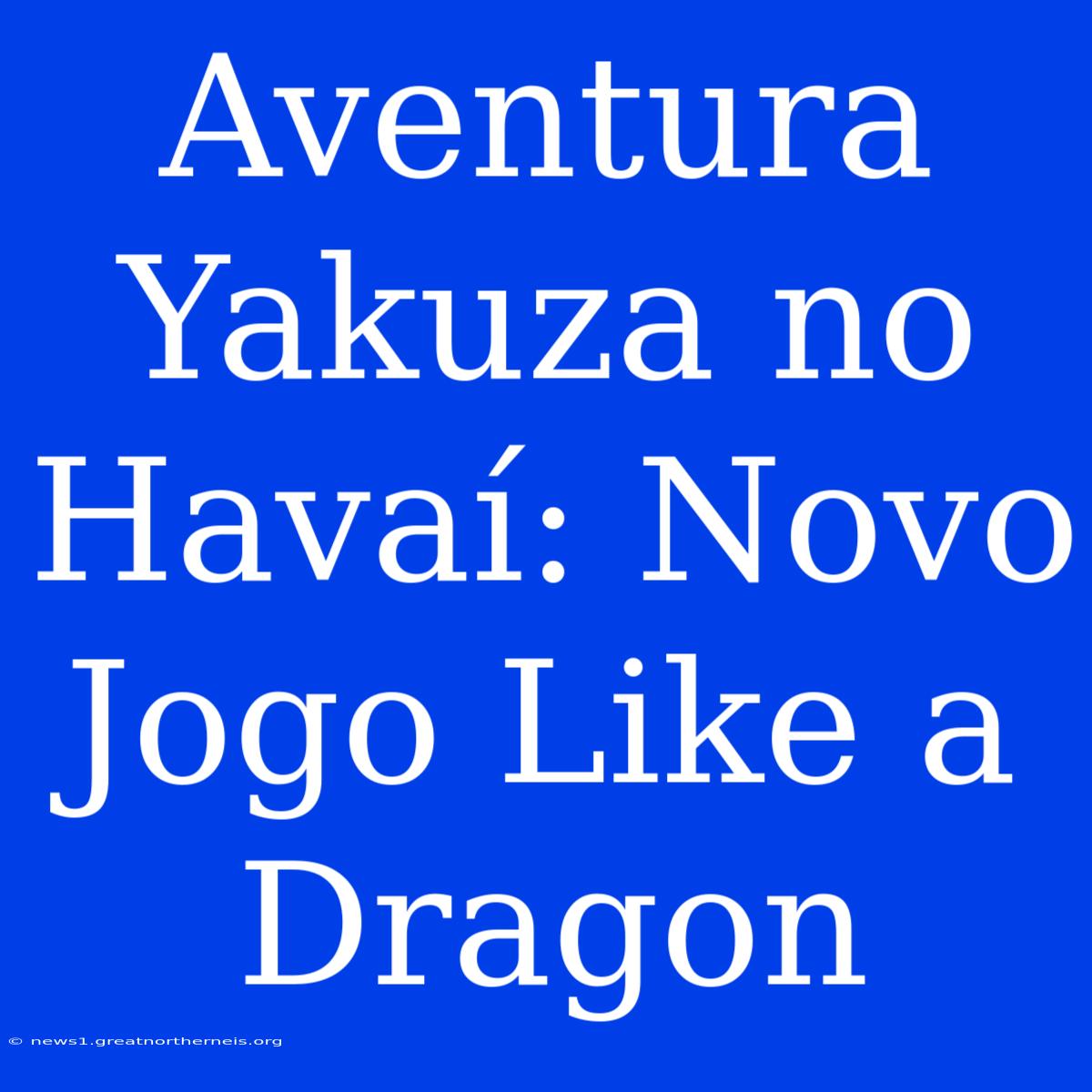 Aventura Yakuza No Havaí: Novo Jogo Like A Dragon