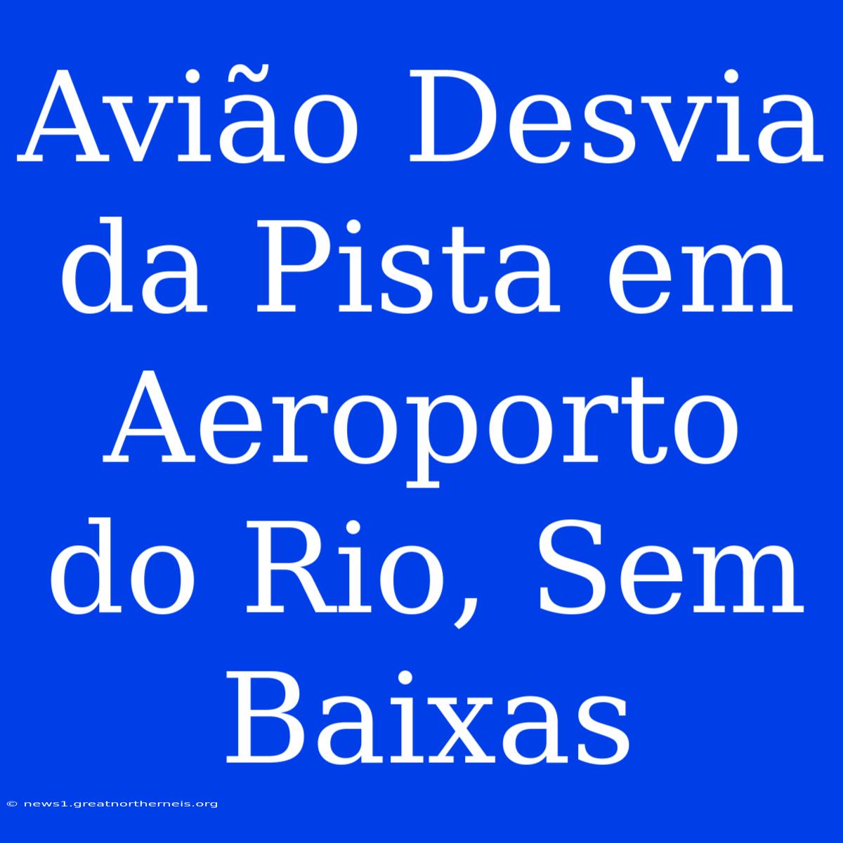 Avião Desvia Da Pista Em Aeroporto Do Rio, Sem Baixas