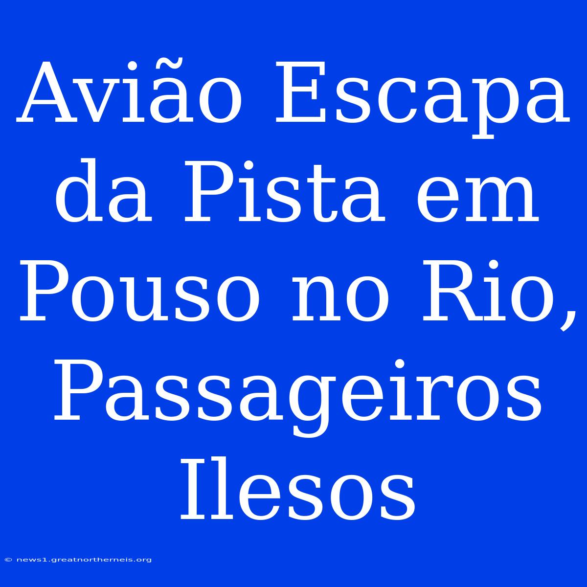 Avião Escapa Da Pista Em Pouso No Rio, Passageiros Ilesos