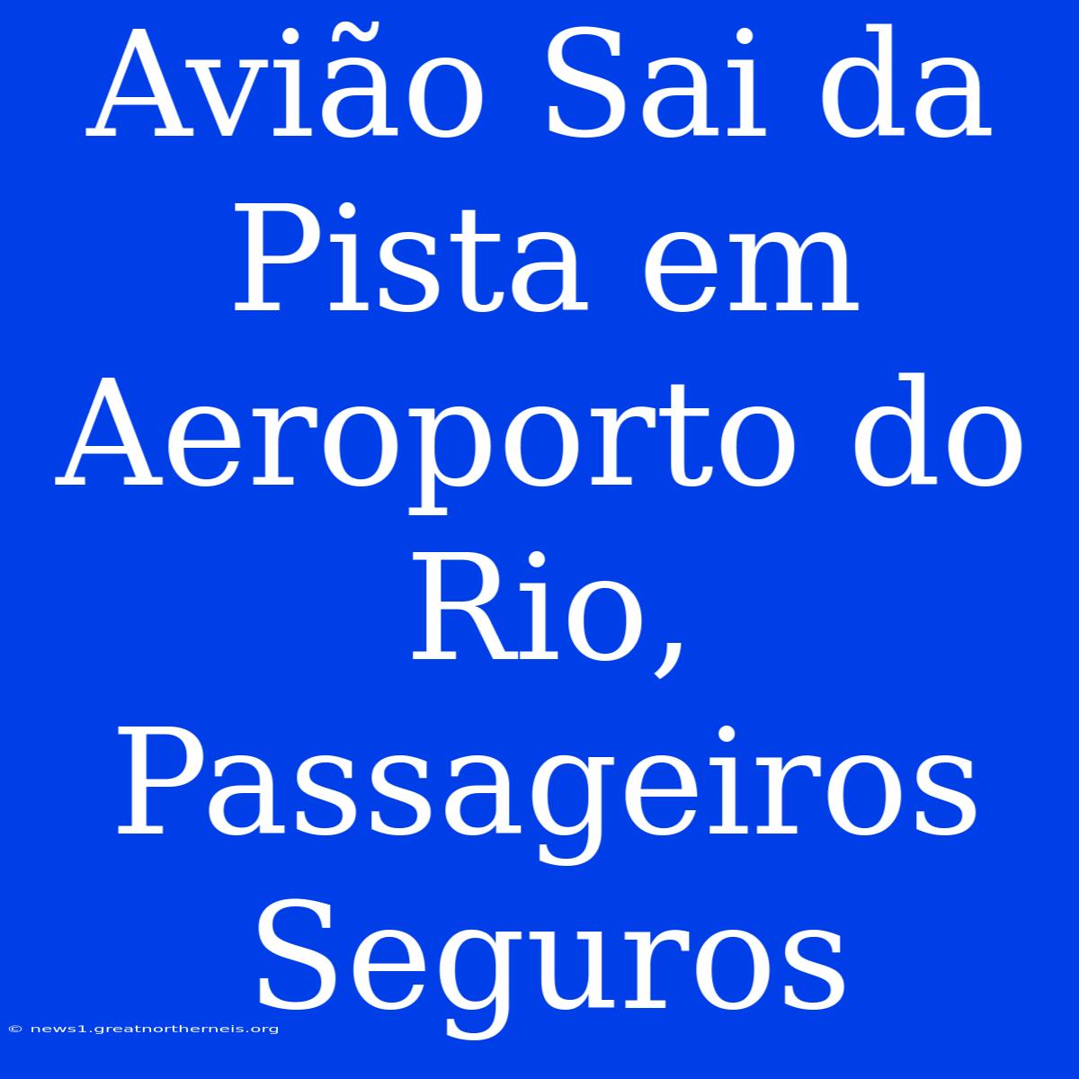 Avião Sai Da Pista Em Aeroporto Do Rio, Passageiros Seguros