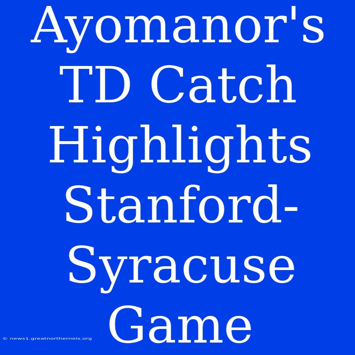 Ayomanor's TD Catch Highlights Stanford-Syracuse Game