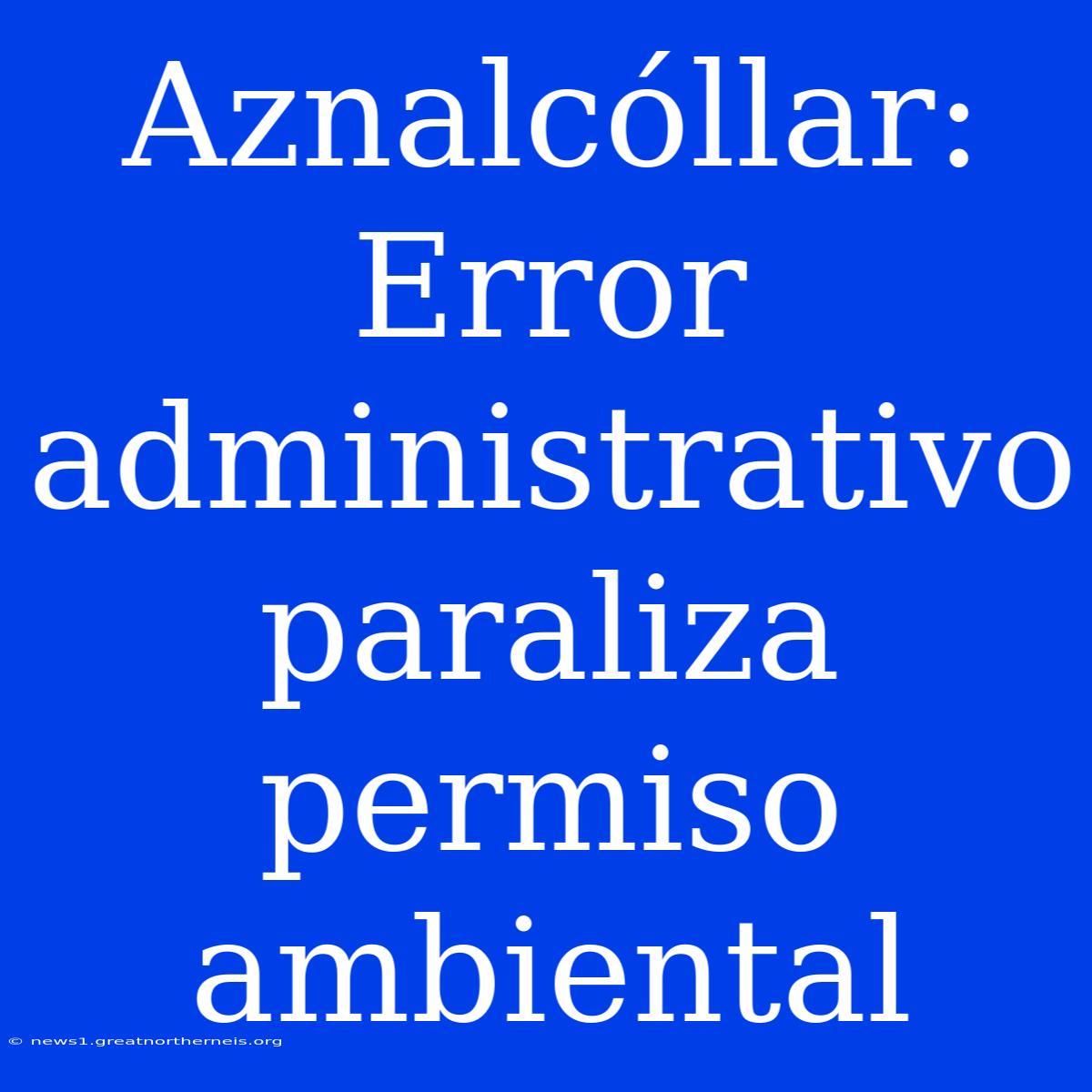 Aznalcóllar: Error Administrativo Paraliza Permiso Ambiental