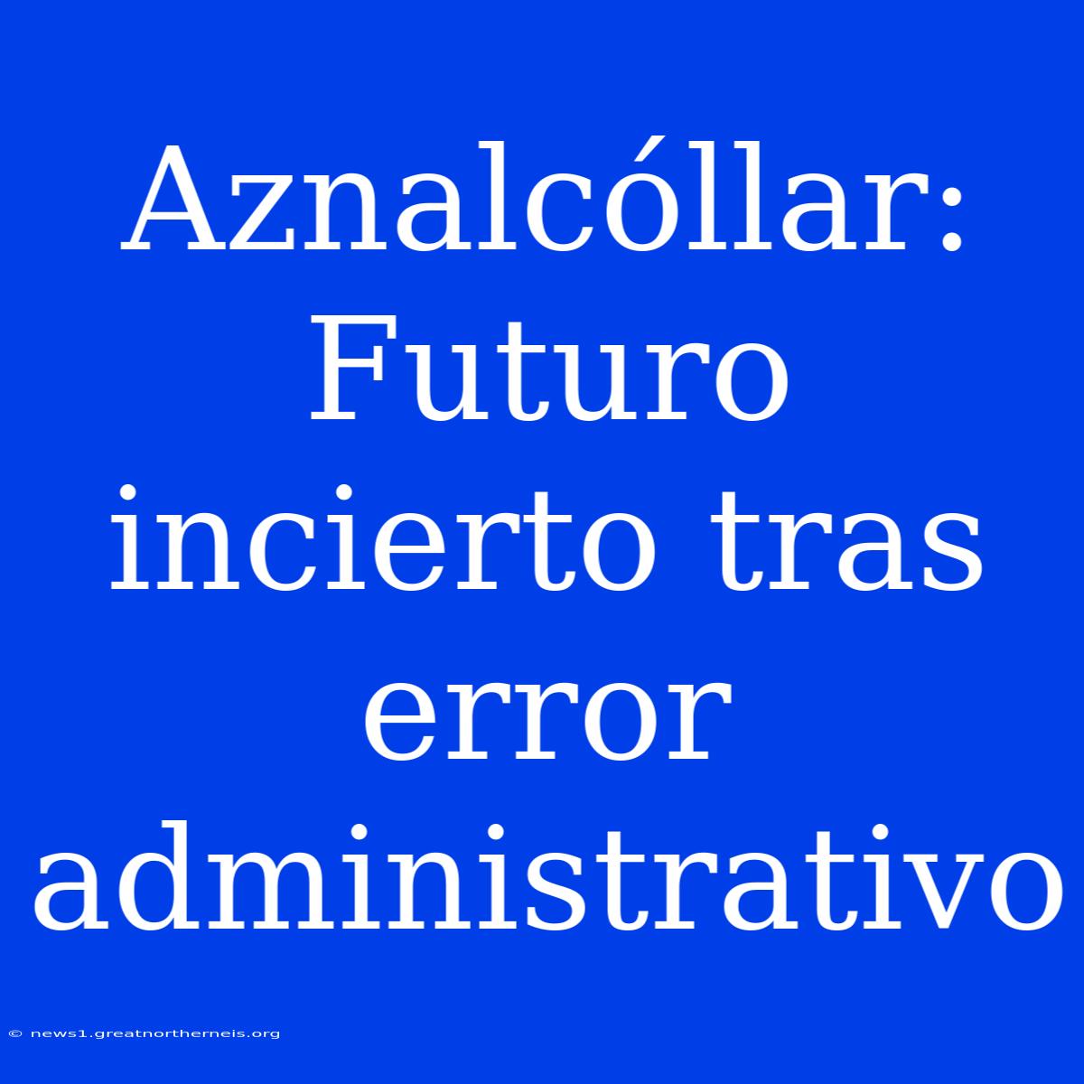 Aznalcóllar: Futuro Incierto Tras Error Administrativo