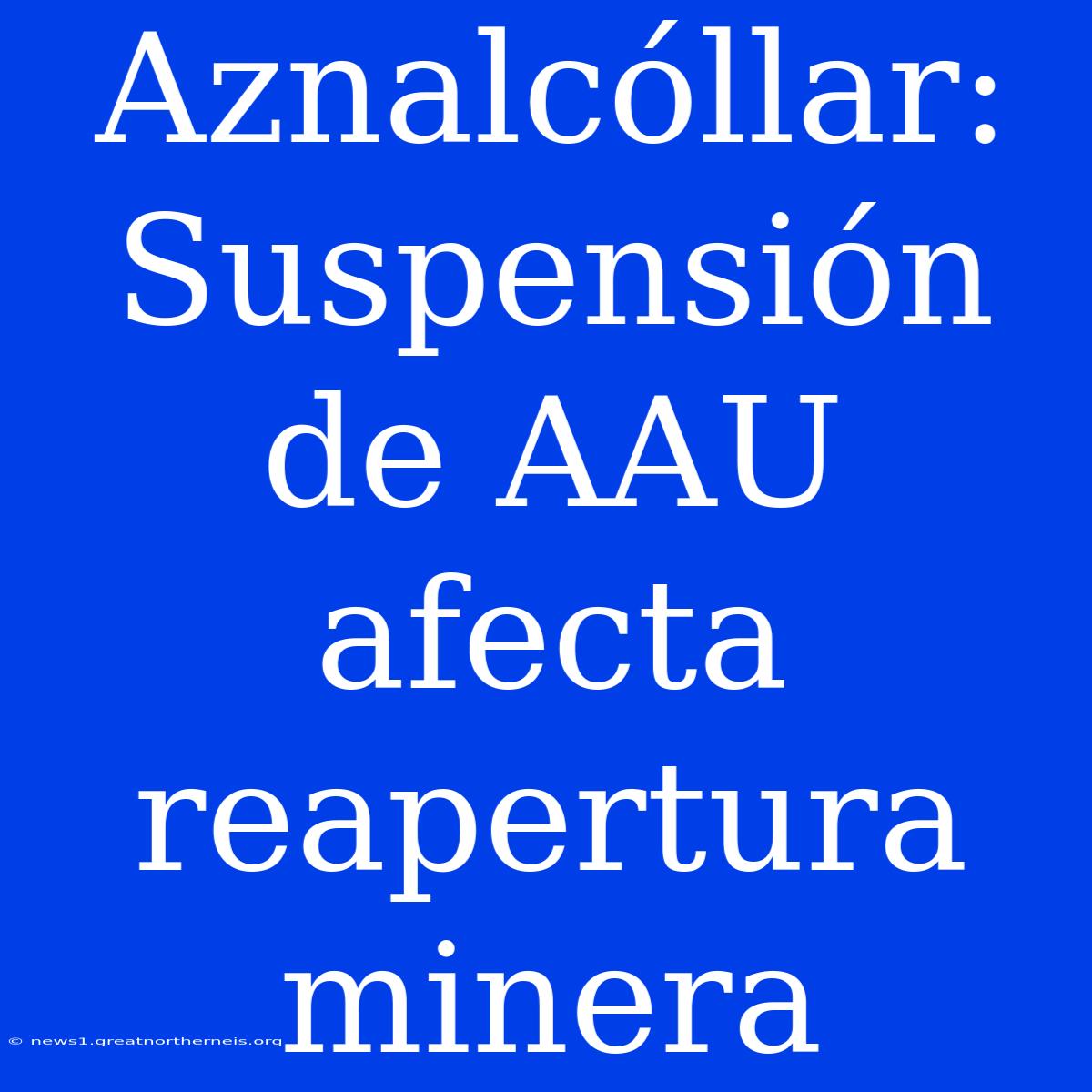 Aznalcóllar: Suspensión De AAU Afecta Reapertura Minera