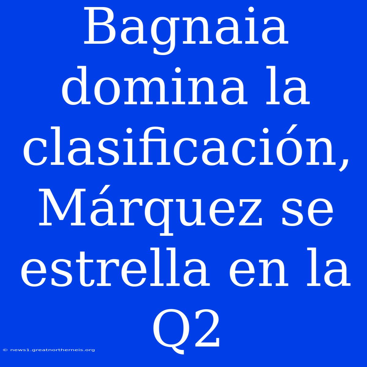 Bagnaia Domina La Clasificación, Márquez Se Estrella En La Q2