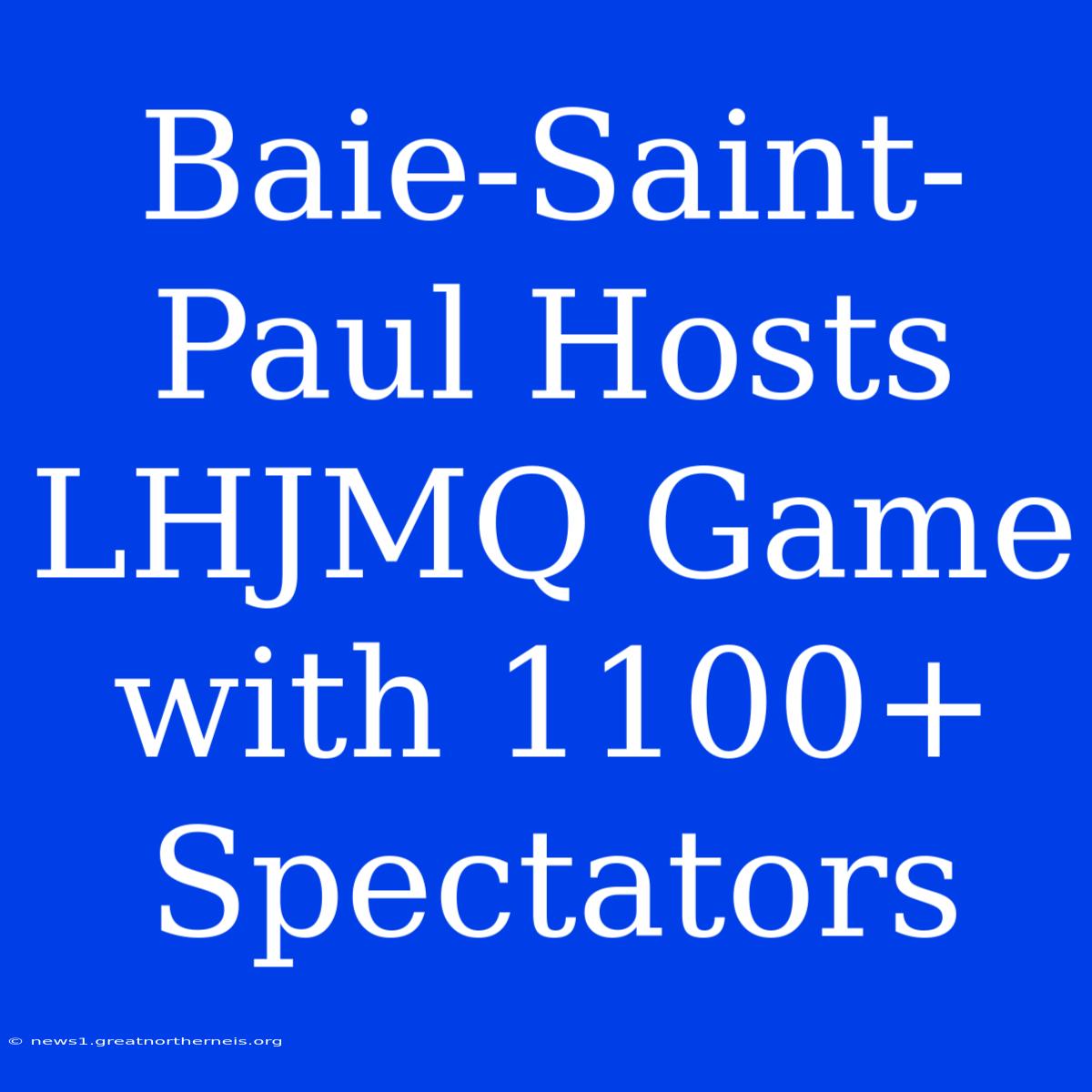 Baie-Saint-Paul Hosts LHJMQ Game With 1100+ Spectators