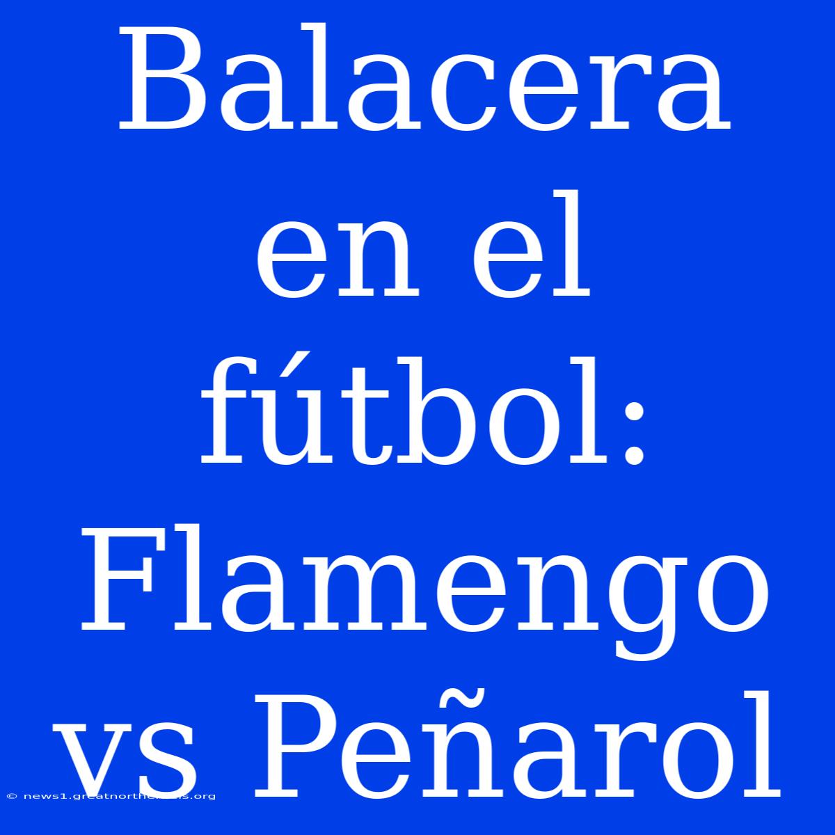 Balacera En El Fútbol: Flamengo Vs Peñarol