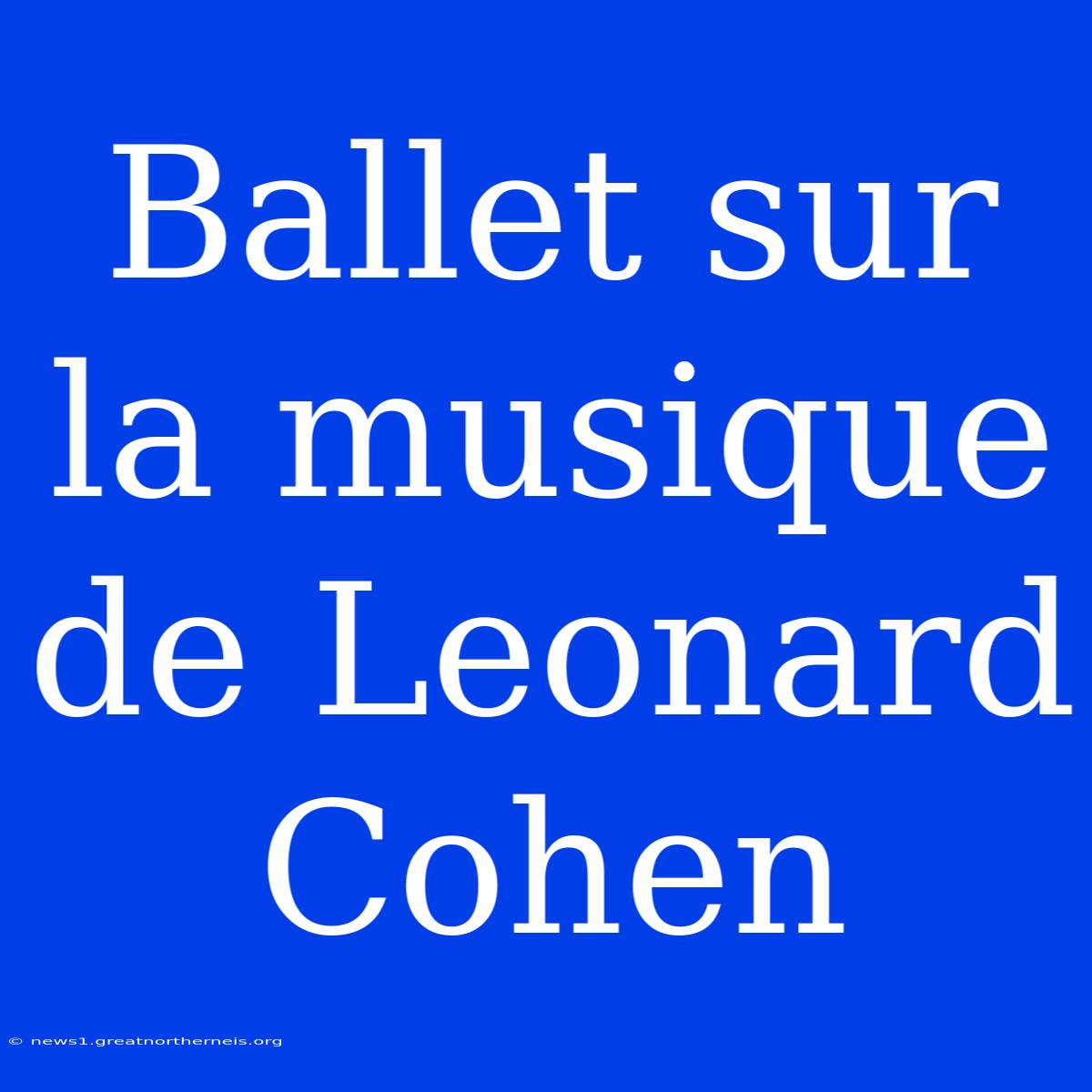 Ballet Sur La Musique De Leonard Cohen