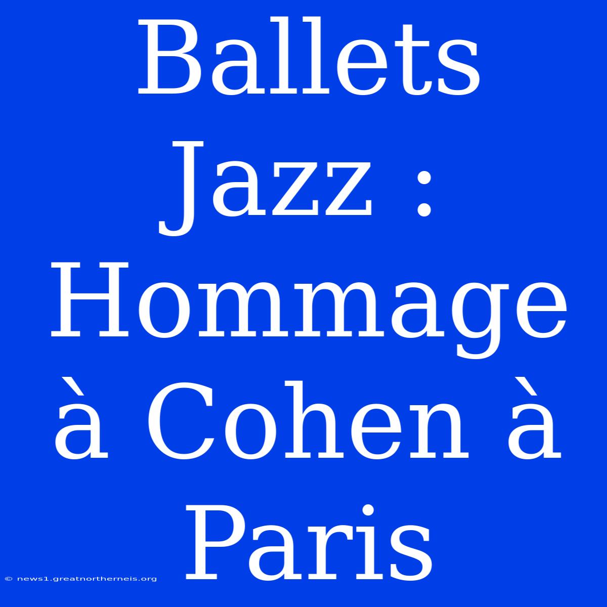 Ballets Jazz : Hommage À Cohen À Paris