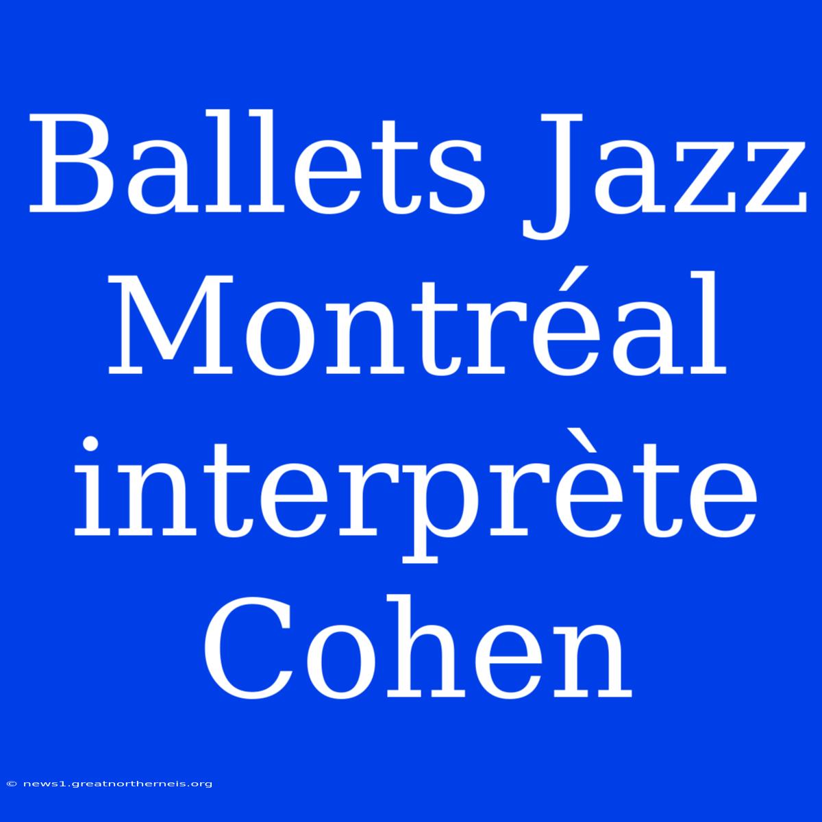 Ballets Jazz Montréal Interprète Cohen