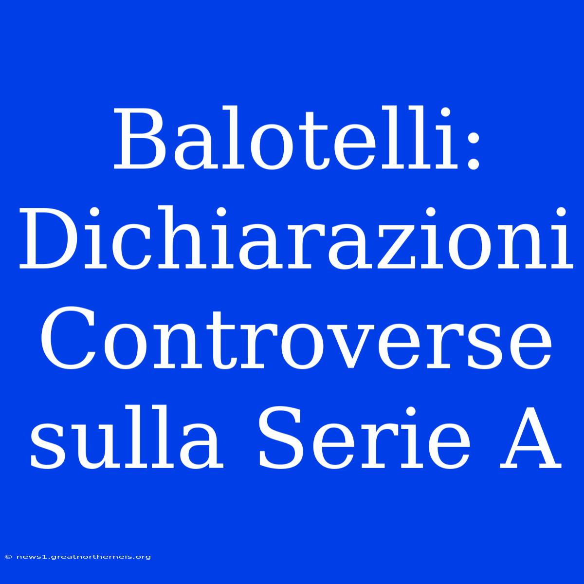 Balotelli: Dichiarazioni Controverse Sulla Serie A