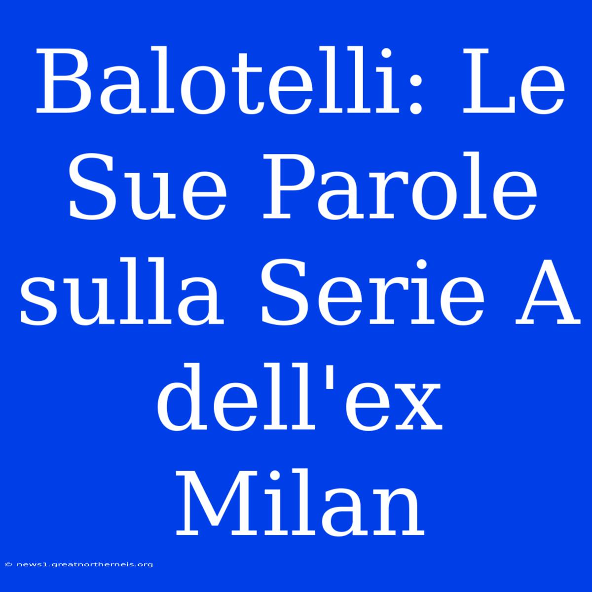 Balotelli: Le Sue Parole Sulla Serie A Dell'ex Milan