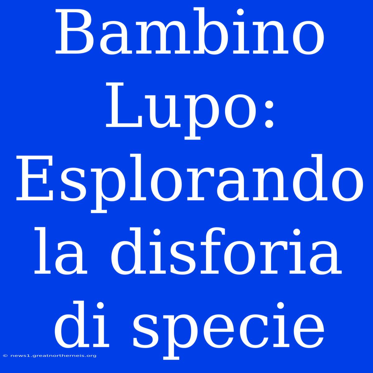 Bambino Lupo: Esplorando La Disforia Di Specie