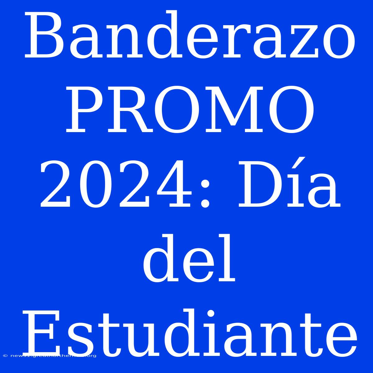 Banderazo PROMO 2024: Día Del Estudiante