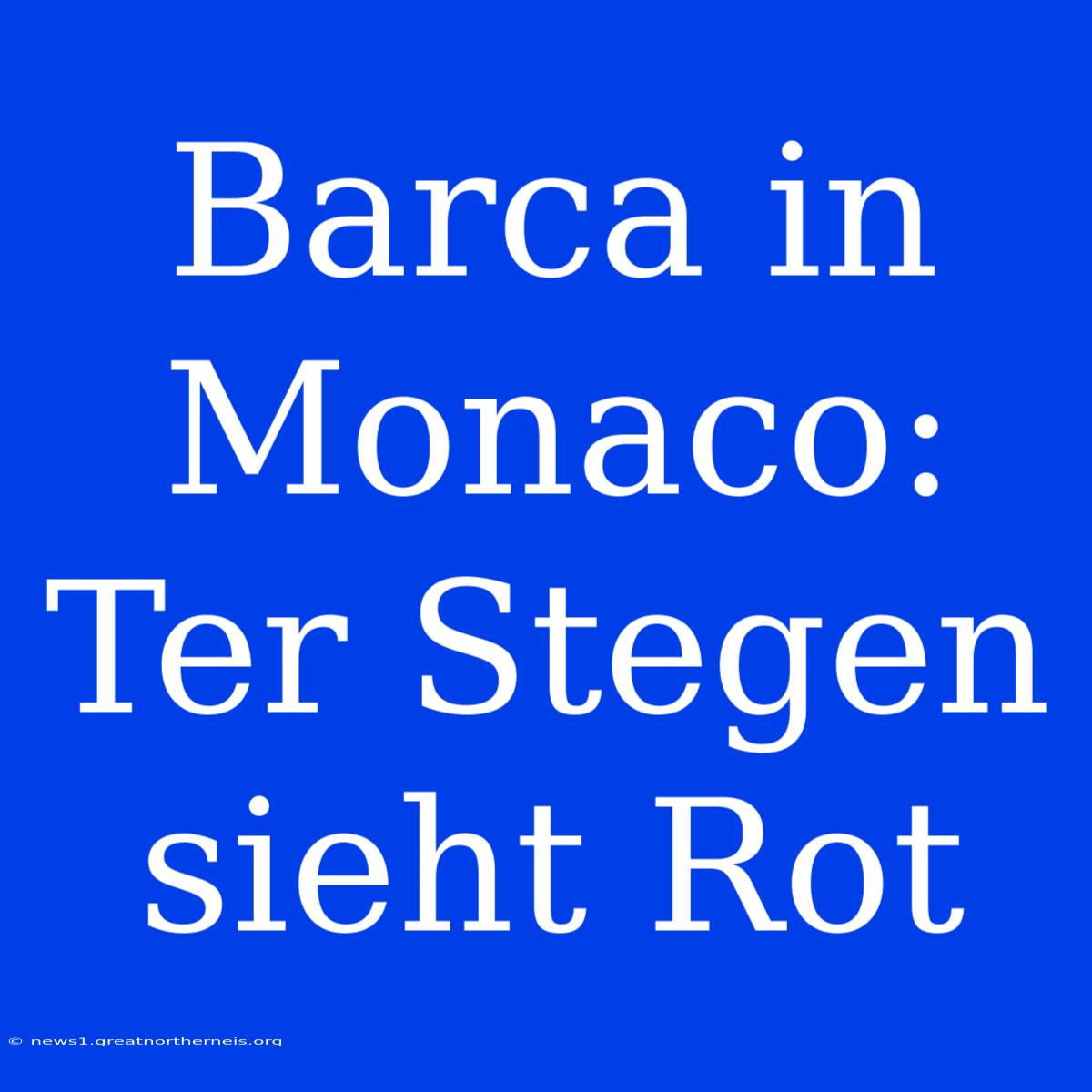 Barca In Monaco: Ter Stegen Sieht Rot