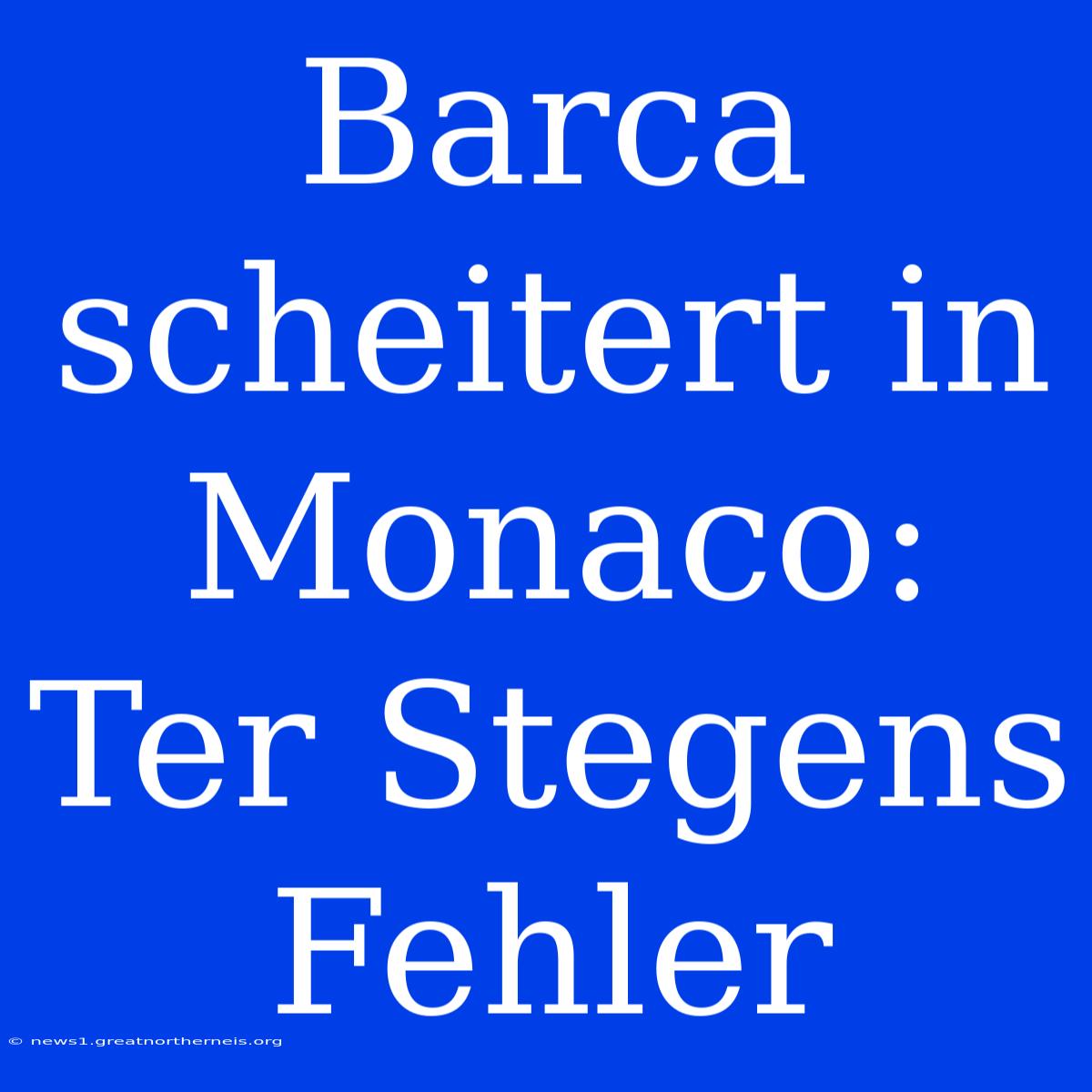 Barca Scheitert In Monaco: Ter Stegens Fehler