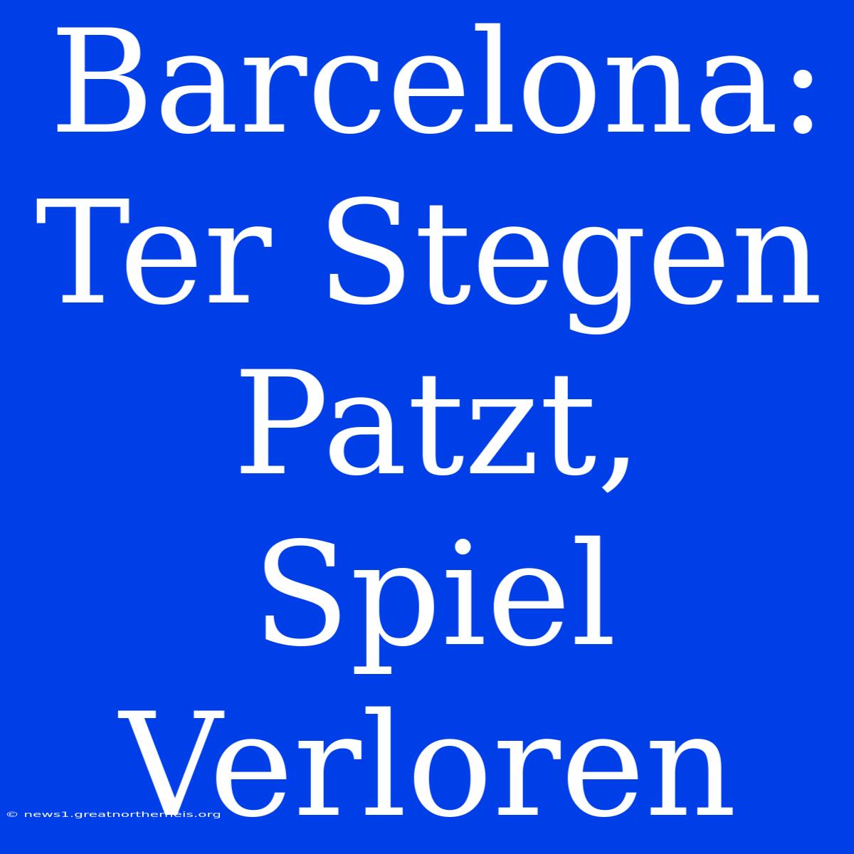 Barcelona: Ter Stegen Patzt, Spiel Verloren