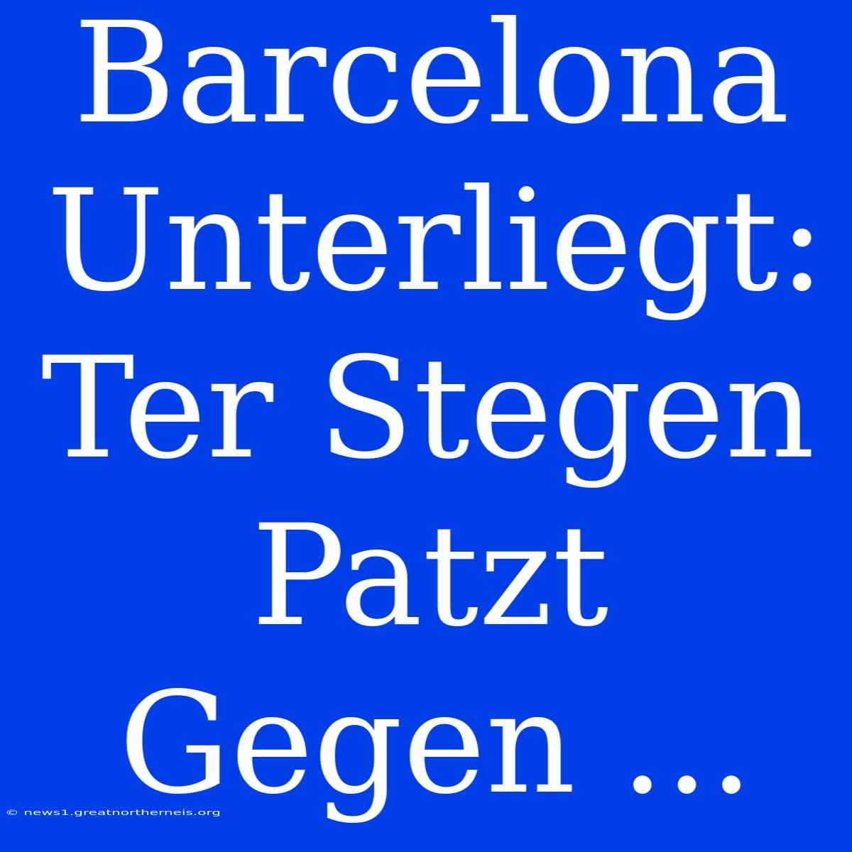 Barcelona Unterliegt: Ter Stegen Patzt Gegen ...