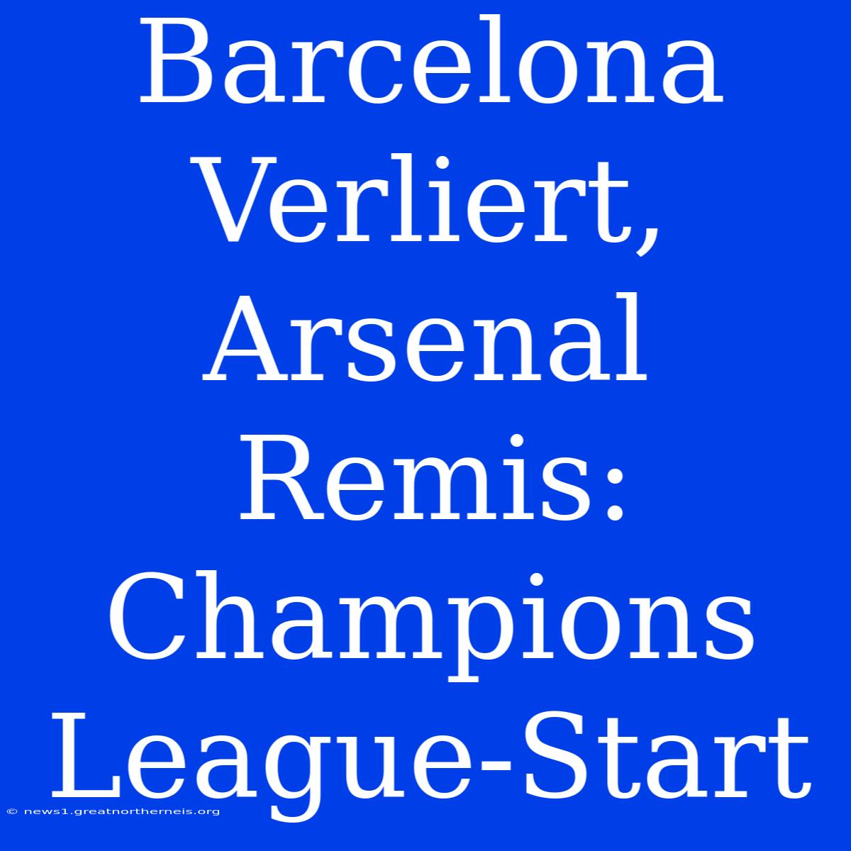 Barcelona Verliert, Arsenal Remis: Champions League-Start