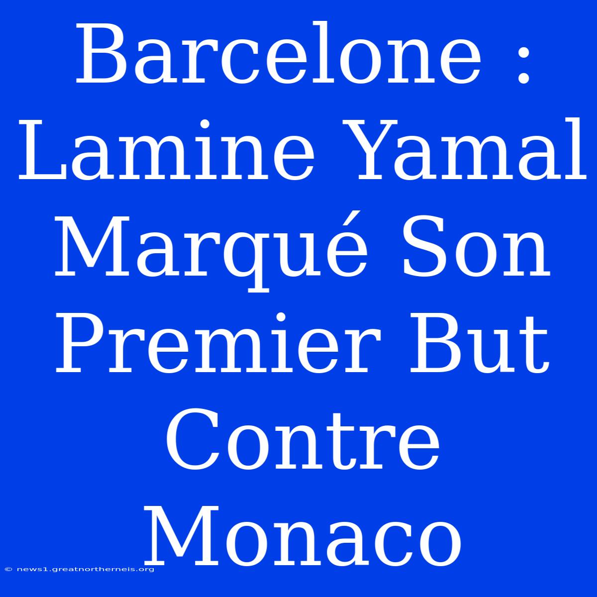 Barcelone : Lamine Yamal Marqué Son Premier But Contre Monaco