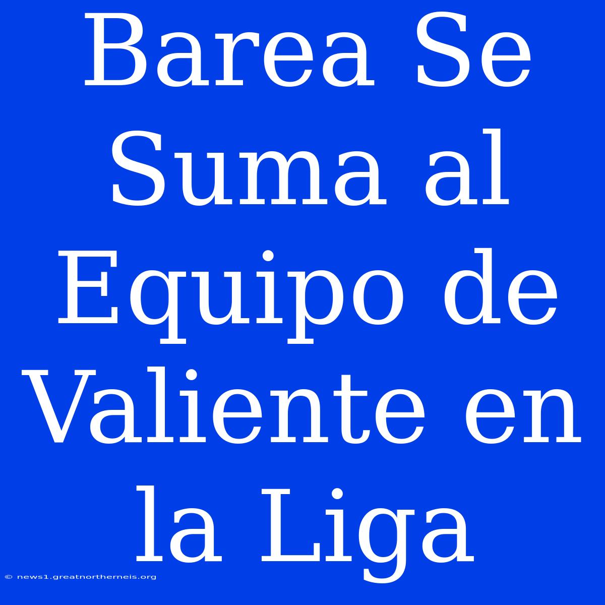 Barea Se Suma Al Equipo De Valiente En La Liga