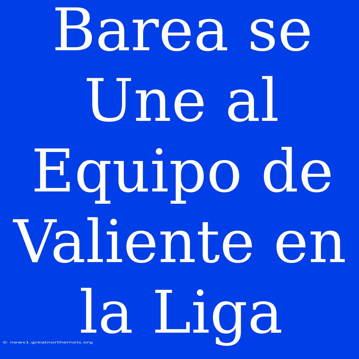 Barea Se Une Al Equipo De Valiente En La Liga