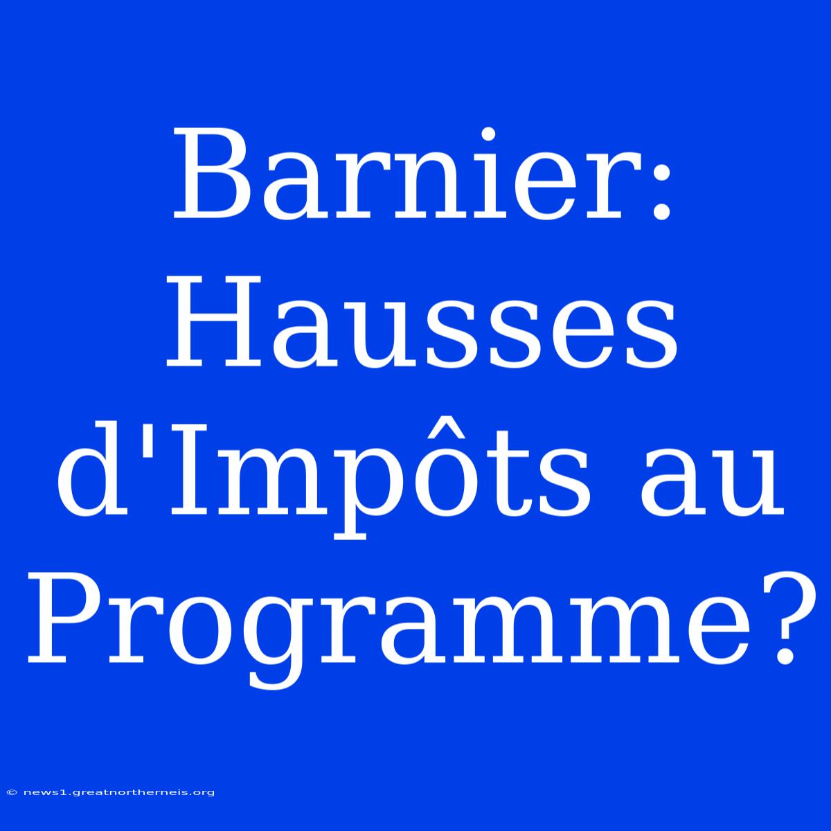 Barnier: Hausses D'Impôts Au Programme?