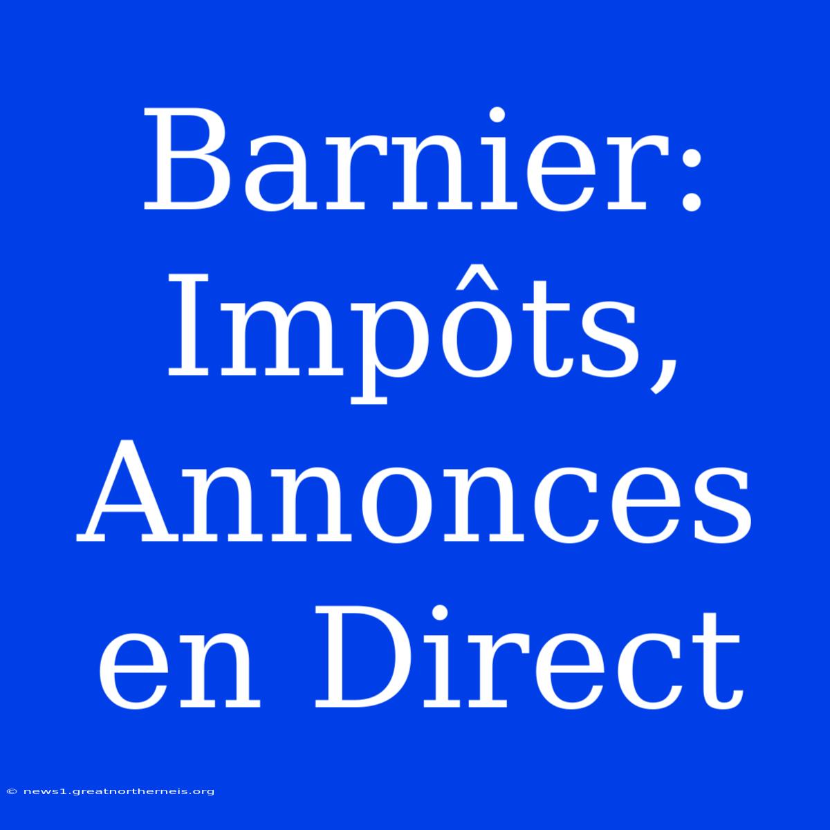 Barnier: Impôts, Annonces En Direct