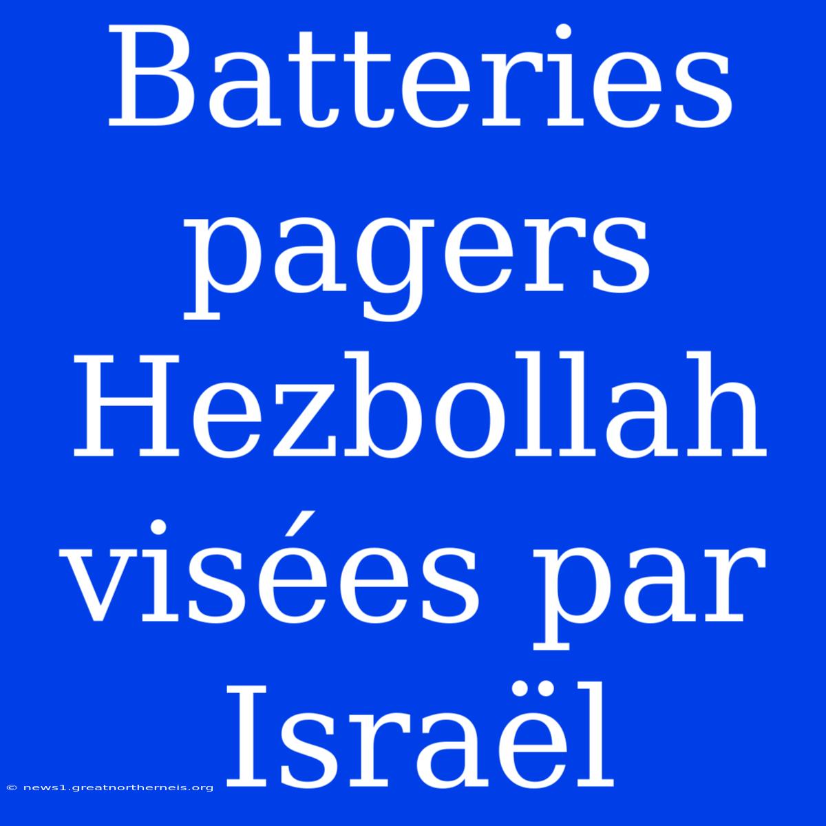 Batteries Pagers Hezbollah Visées Par Israël