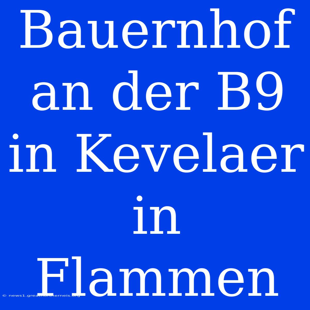 Bauernhof An Der B9 In Kevelaer In Flammen